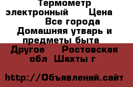 Термометр электронный 	 . › Цена ­ 300 - Все города Домашняя утварь и предметы быта » Другое   . Ростовская обл.,Шахты г.